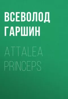 Книга - Attalea princeps. Всеволод Гаршин - прослушать в Литвек