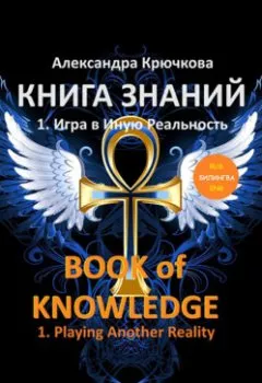 Обложка книги - Книга Знаний. Book of Knowledge. 1. Игра в Иную Реальность. 1. Playing Another Reality (Билингва Rus/Eng) - Александра Крючкова