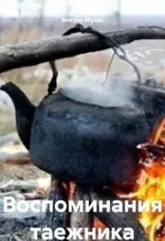 Аудиокнига - Воспоминания таежника. Виктор Музис - слушать в Литвек