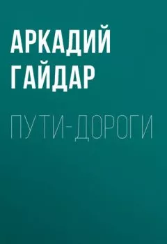 Обложка книги - Пути-дороги - Аркадий Гайдар