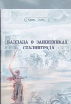 Обложка книги - Баллада о защитниках Сталинграда - Орис Орис