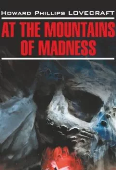 Обложка книги - At the Mountains of Madness / Хребты безумия. Книга для чтения на английском языке - Говард Филлипс Лавкрафт