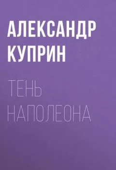 Обложка книги - Тень Наполеона - Александр Куприн
