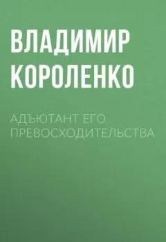 Обложка книги - Адъютант его превосходительства - Владимир Короленко