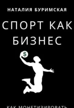 Обложка книги - Спорт как бизнес. Как монетизировать мечты - Наталия Сергеевна Буримская