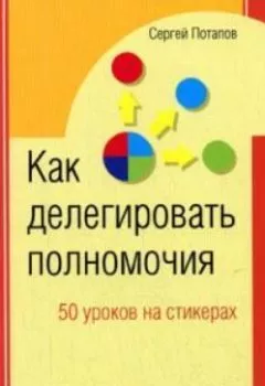 Обложка книги - Как делегировать полномочия. 50 уроков на стикерах - Сергей Потапов