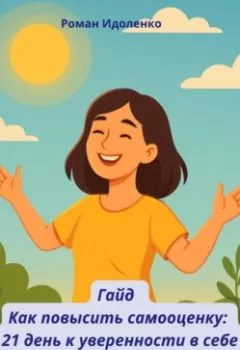 Аудиокнига - ГАЙД «КАК ПОВЫСИТЬ САМООЦЕНКУ: 21 ДЕНЬ К УВЕРЕННОСТИ В СЕБЕ». Роман Идоленко - слушать в Литвек