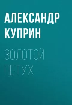 Обложка книги - Золотой петух - Александр Куприн