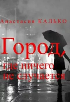 Обложка книги - Город, где ничего не случается - Анастасия Александровна Калько