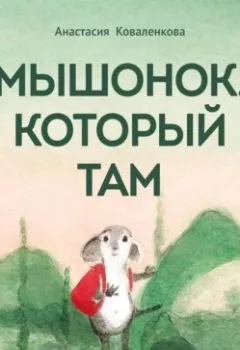 Книга - Мышонок, который Там. Анастасия Коваленкова - прослушать в Литвек