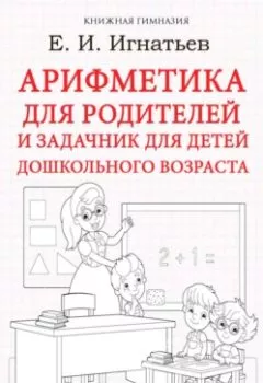 Книга - Арифметика для родителей и задачник для детей дошкольного возраста - Емельян Игнатьев - скачать полностью Обложка книги - Арифметика для родителей и задачник для детей дошкольного возраста - Емельян Игнатьев