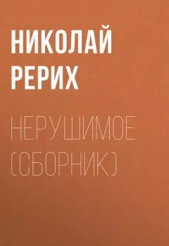 Аудиокнига - Нерушимое (сборник). Николай Рерих - слушать в Литвек