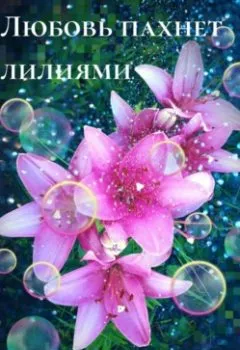 Обложка книги - Любовь пахнет лилиями - Таня Радуга