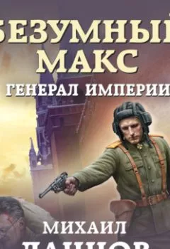 Обложка книги - Безумный Макс. Генерал империи - Михаил Ланцов