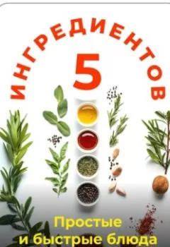 Аудиокнига - 5 ингредиентов: Простые и быстрые блюда. Артем Демиденко - слушать в Литвек
