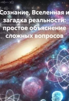 Аудиокнига - Сознание, Вселенная и загадка реальности: простое объяснение сложных вопросов. Сергей Афанасьев - слушать в Литвек