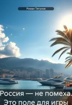 Обложка книги - Россия – не помеха. Это поле для игры - Роман Тягунов