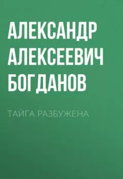 Аудиокнига - Тайга разбужена. Александр Алексеевич Богданов - слушать в Литвек