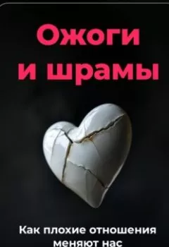 Обложка книги - Ожоги и шрамы: Как плохие отношения меняют нас - Артем Демиденко