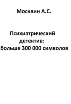 Обложка книги - Психиатрический детектив: больше 300 000 символов - Антон Сергеевич Москвин
