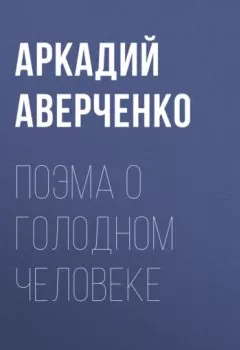 Обложка книги - Поэма о голодном человеке - Аркадий Аверченко