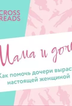 Аудиокнига - Саммари книги «Мама и дочь. Как помочь дочери вырасти настоящей женщиной». Коллектив авторов - слушать в Литвек