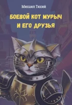 Обложка книги - Боевой кот Мурыч и его друзья - Михаил Тихий