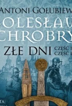 Обложка книги - Bolesław Chrobry. Złe dni - Antoni Gołubiew