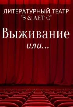 Обложка книги - Выживание или … - Литературный Театр «S & Art C»