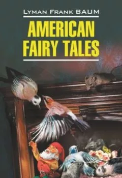 Аудиокнига - American Fairy Tales / Американские волшебные сказки. Лаймен Фрэнк Баум - слушать в Литвек