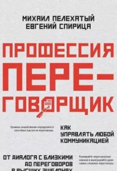 Аудиокнига - Профессия – переговорщик. Как управлять любой коммуникацией. От диалога с близкими до переговоров в высших эшелонах власти. Евгений Спирица - слушать в Литвек