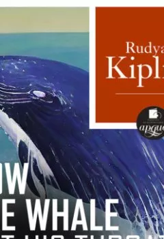 Аудиокнига - How the Whale Got His Throat (Откуда у кита такая глотка). Редьярд Джозеф Киплинг - слушать в Литвек