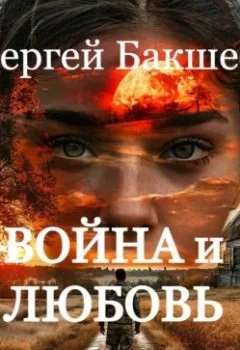 Аудиокнига - Война и любовь. Сергей Бакшеев - слушать в Литвек