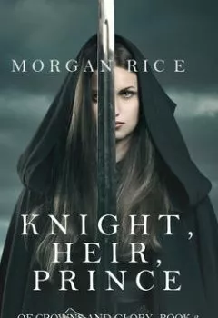 Обложка книги - Knight, Heir, Prince - Морган Райс