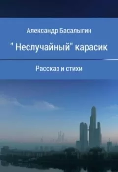 Книга - «Неслучайный» карасик. Александр Аркадьевич Басалыгин - прослушать в Литвек