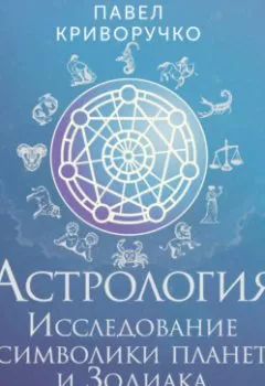 Аудиокнига - Астрология. Исследование символики планет и Зодиака. Системный подход к изучению. Павел Криворучко - слушать в Литвек
