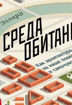 Аудиокнига - Среда обитания: Как архитектура влияет на наше поведение и самочувствие. Колин Эллард - слушать в Литвек