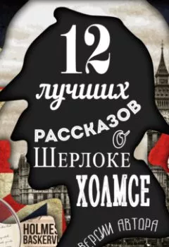Обложка книги - 12 лучших рассказов о Шерлоке Холмсе (по версии автора) - Артур Конан Дойл