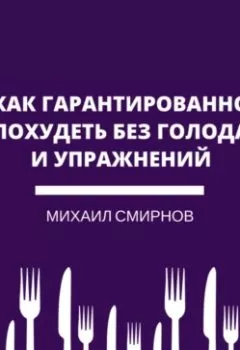 Обложка книги - Как гарантированно похудеть без голода и упражнений - Михаил Владимирович Смирнов