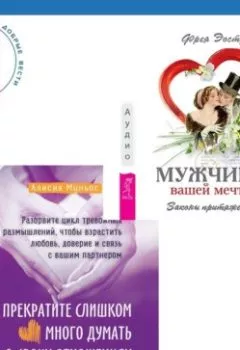 Обложка книги - Прекратите слишком много думать о своих отношениях: разорвите цикл тревожных размышлений, чтобы взрастить любовь, доверие и связь с вашим партнером + Мужчина вашей мечты. Законы притяжения - Фрея Эостре