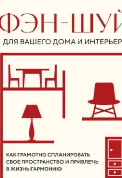 Обложка книги - Фэн-шуй для вашего дома и интерьера. Как грамотно спланировать свое пространство и привлечь в жизнь гармонию - Группа авторов