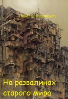 Обложка книги - На развалинах старого мира - Николай Иванович Липницкий