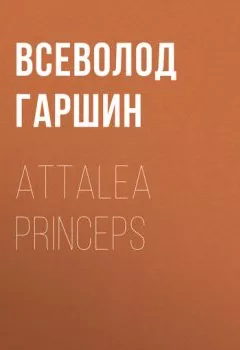 Обложка книги - Attalea princeps - Всеволод Гаршин