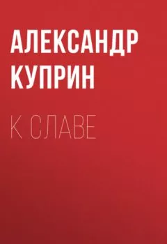 Обложка книги - К славе - Александр Куприн