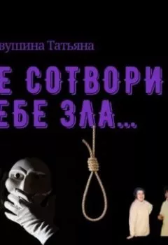 Обложка книги - Не сотвори себе зла… - Татьяна Первушина