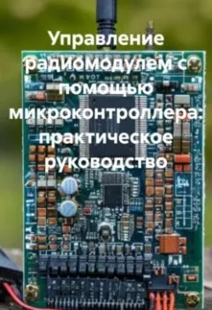 Аудиокнига - Управление радиомодулем с помощью микроконтроллера: практическое руководство. Инженер - слушать в Литвек