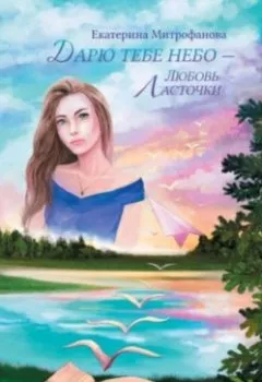 Обложка книги - Дарю тебе небо – Любовь Ласточки - Екатерина Борисовна Митрофанова