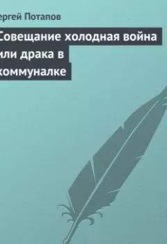 Аудиокнига - Совещание холодная война или драка в коммуналке. Сергей Потапов - слушать в Литвек
