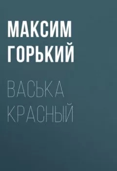 Обложка книги - Васька Красный - Максим Горький
