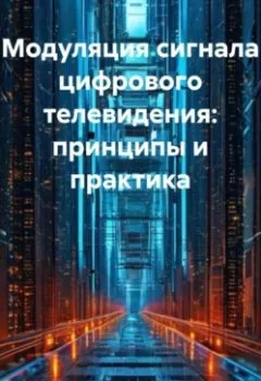 Аудиокнига - Модуляция сигнала цифрового телевидения: принципы и практика. Инженер - слушать в Литвек